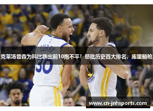 克莱汤普森为科比跌出前10抱不平！怒批历史百大排名，库里躺枪